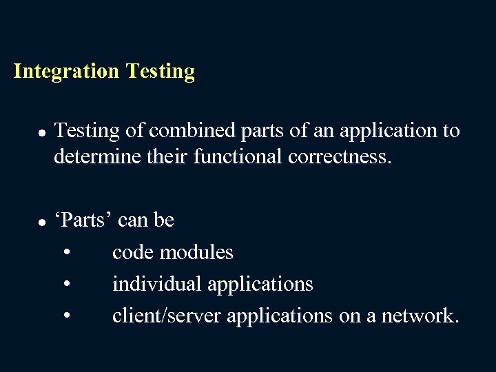 Integration Testing l l Testing of combined parts of an application to determine their