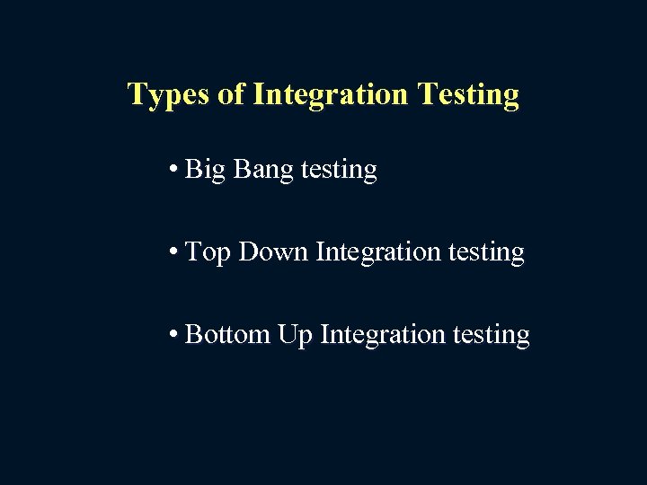 Types of Integration Testing • Big Bang testing • Top Down Integration testing •