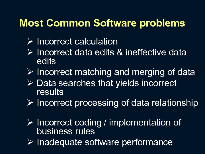 Most Common Software problems Ø Incorrect calculation Ø Incorrect data edits & ineffective data