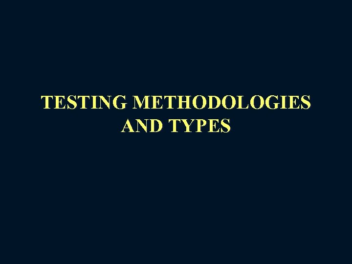 TESTING METHODOLOGIES AND TYPES 