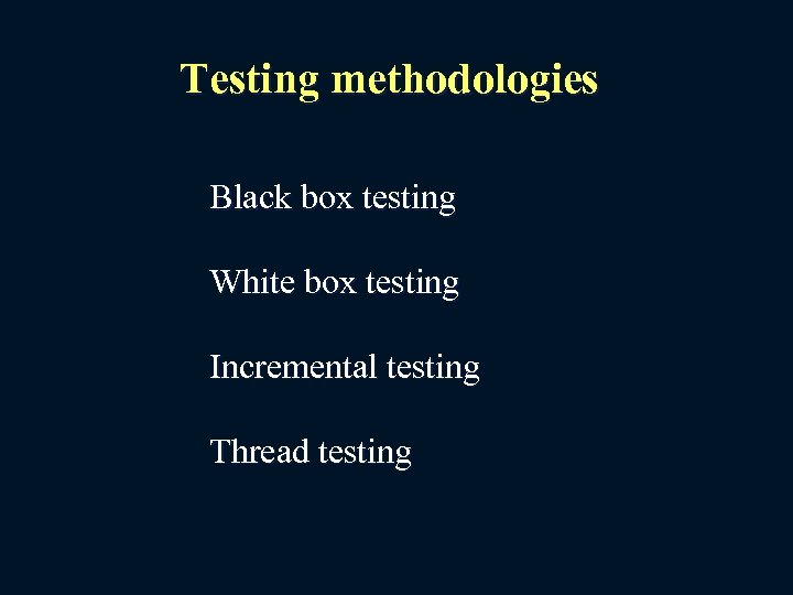 Testing methodologies Black box testing White box testing Incremental testing Thread testing 