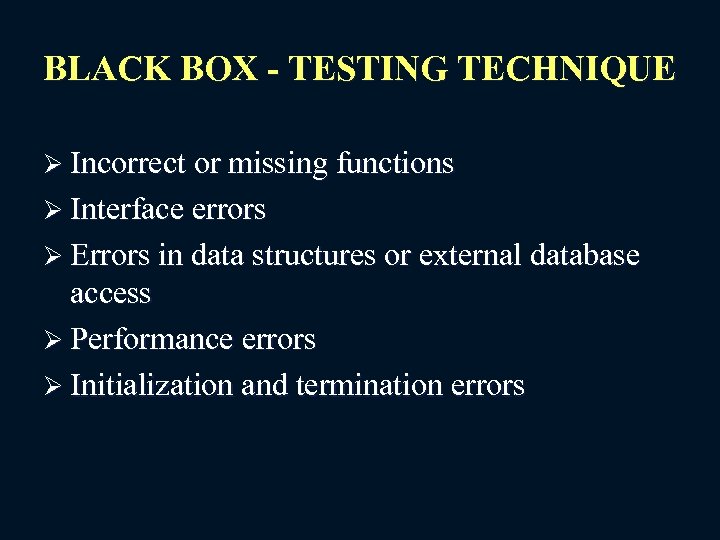 BLACK BOX - TESTING TECHNIQUE Ø Incorrect or missing functions Ø Interface errors Ø