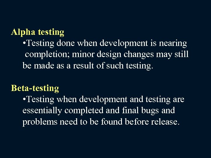 Alpha testing • Testing done when development is nearing completion; minor design changes may