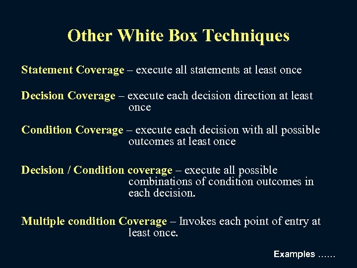 Other White Box Techniques Statement Coverage – execute all statements at least once Decision