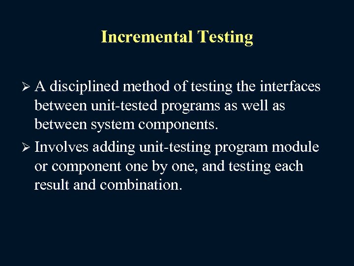 Incremental Testing Ø A disciplined method of testing the interfaces between unit-tested programs as