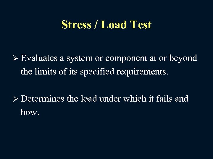 Stress / Load Test Ø Evaluates a system or component at or beyond the