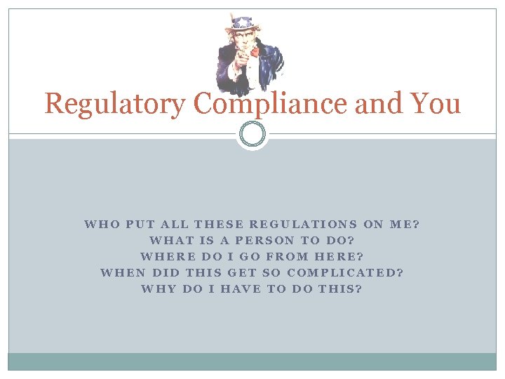 Regulatory Compliance and You WHO PUT ALL THESE REGULATIONS ON ME? WHAT IS A