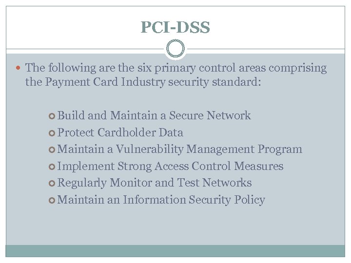 PCI-DSS The following are the six primary control areas comprising the Payment Card Industry