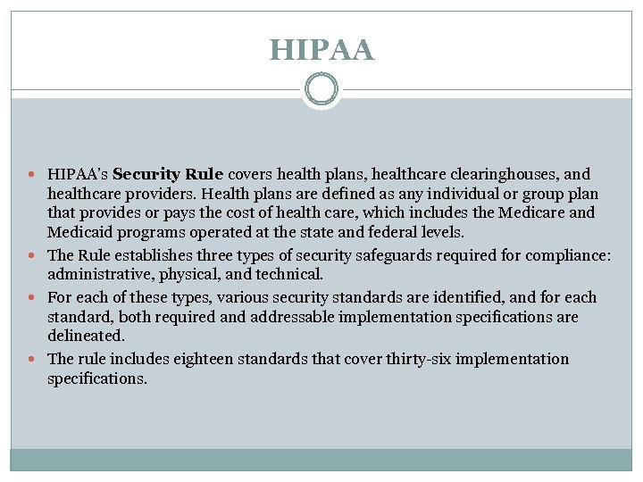 HIPAA HIPAA’s Security Rule covers health plans, healthcare clearinghouses, and healthcare providers. Health plans