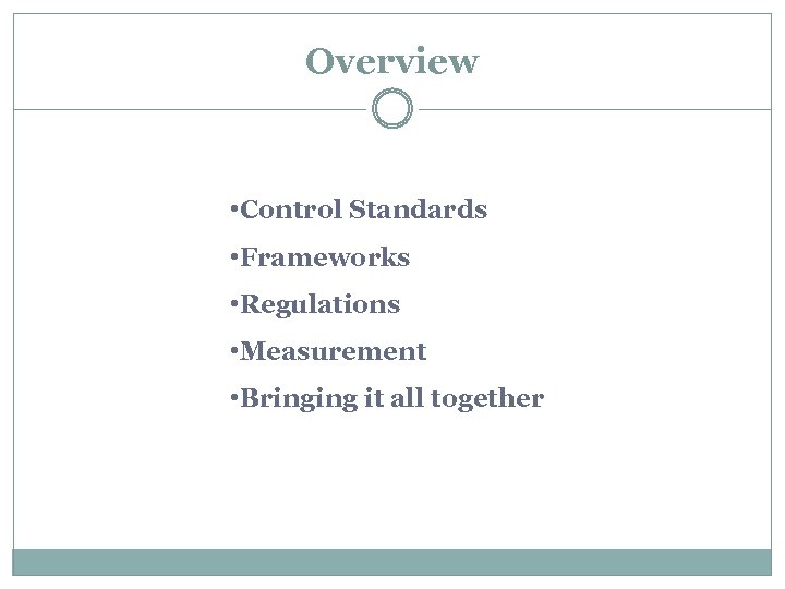 Overview • Control Standards • Frameworks • Regulations • Measurement • Bringing it all