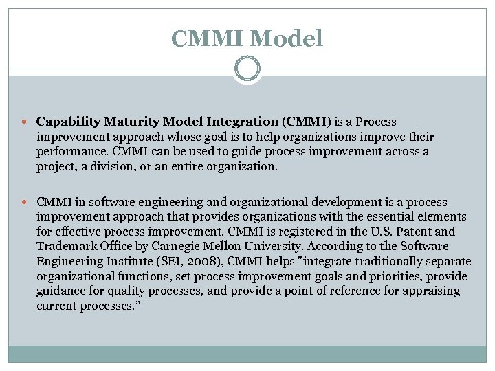 CMMI Model Capability Maturity Model Integration (CMMI) is a Process improvement approach whose goal