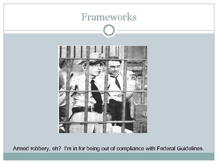 Frameworks Armed robbery, eh? I’m in for being out of compliance with Federal Guidelines.