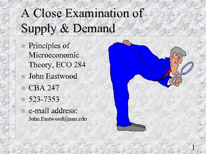 A Close Examination of Supply & Demand n n n Principles of Microeconomic Theory,