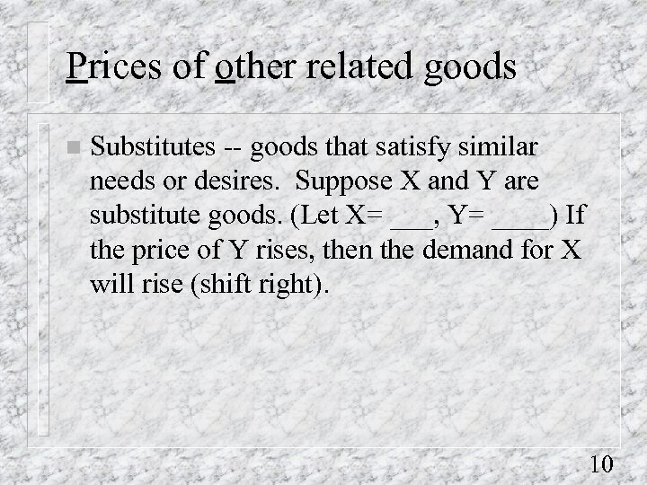 Prices of other related goods n Substitutes -- goods that satisfy similar needs or