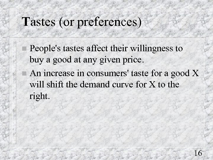 Tastes (or preferences) People's tastes affect their willingness to buy a good at any