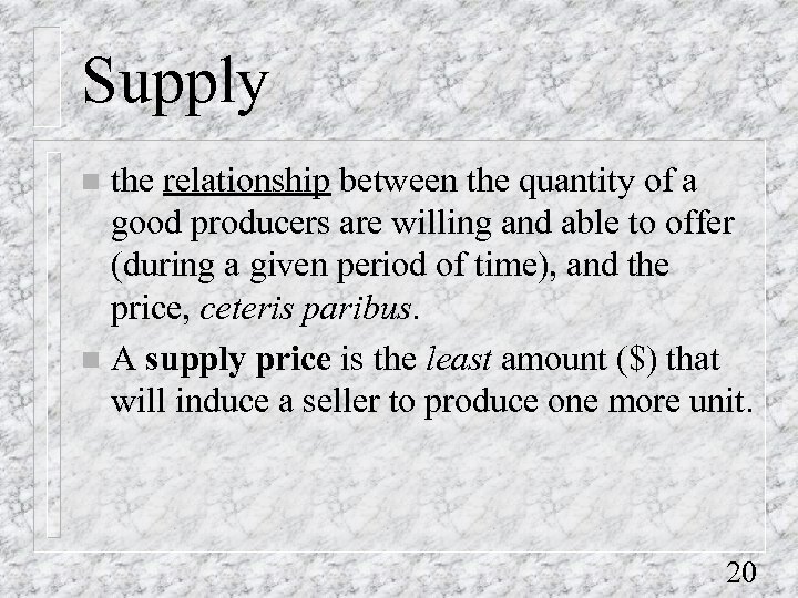 Supply the relationship between the quantity of a good producers are willing and able