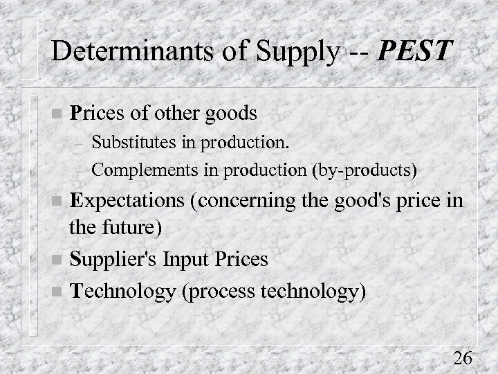 Determinants of Supply -- PEST n Prices of other goods – – Substitutes in