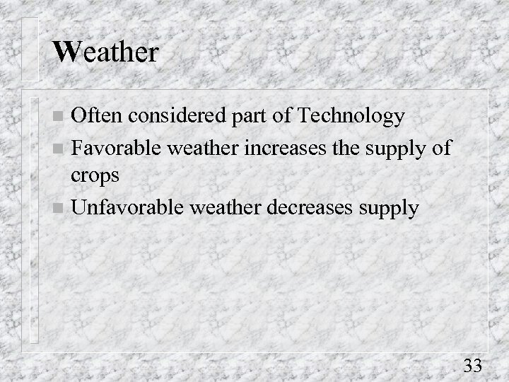 Weather Often considered part of Technology n Favorable weather increases the supply of crops