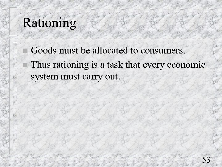 Rationing Goods must be allocated to consumers. n Thus rationing is a task that