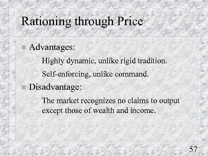 Rationing through Price n Advantages: Highly dynamic, unlike rigid tradition. Self-enforcing, unlike command. n