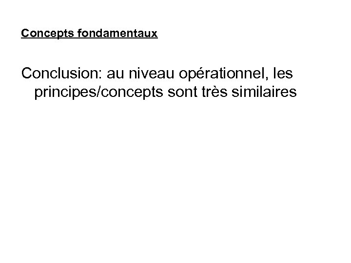 Concepts fondamentaux Conclusion: au niveau opérationnel, les principes/concepts sont très similaires 