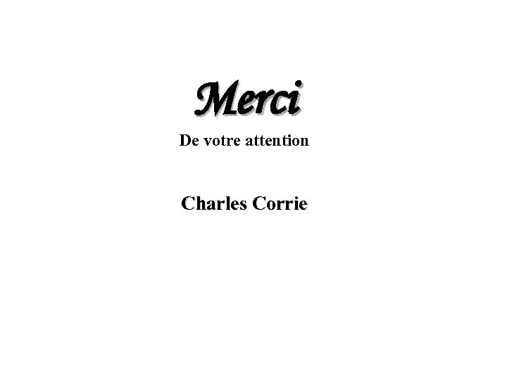 Merci De votre attention Charles Corrie 