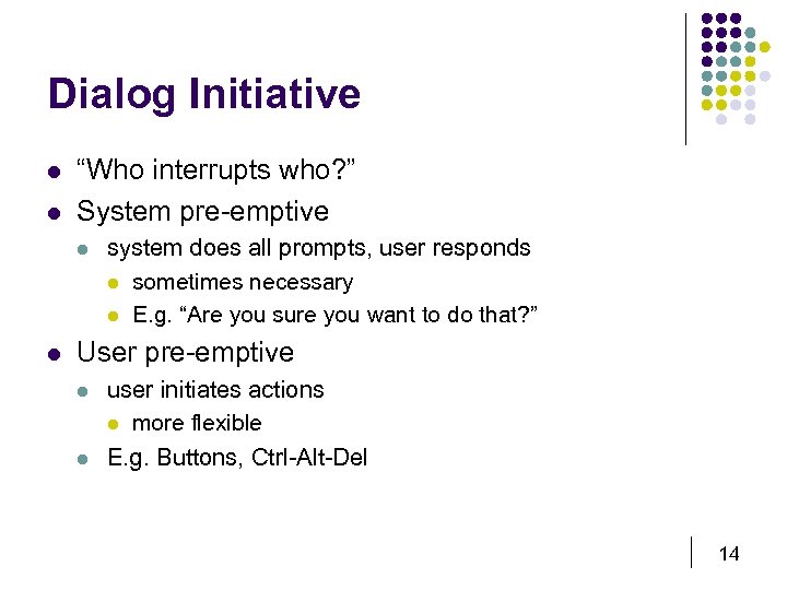 Dialog Initiative l l “Who interrupts who? ” System pre-emptive l l system does
