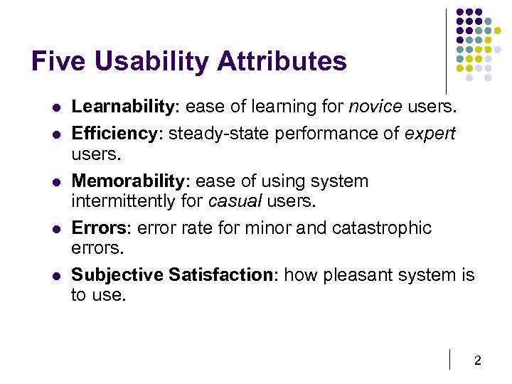 Five Usability Attributes l l l Learnability: ease of learning for novice users. Efficiency: