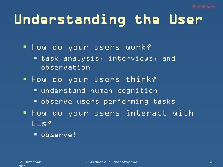 Understanding the User § How do your users work? § task analysis, interviews, and
