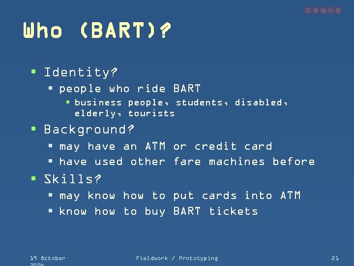 Who (BART)? § Identity? § people who ride BART § business people, students, disabled,