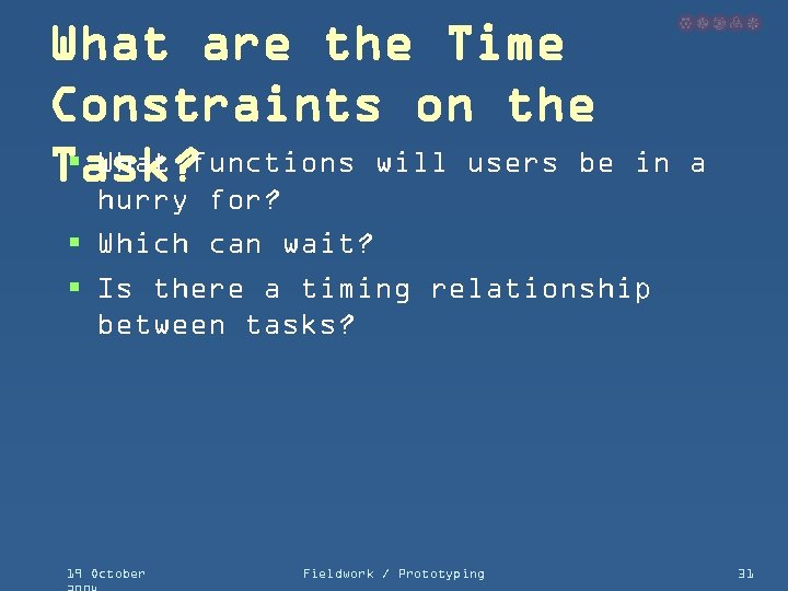 What are the Time Constraints on the § What functions will users be Task?