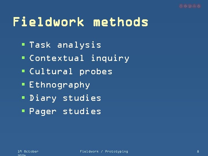 Fieldwork methods § § § Task analysis Contextual inquiry Cultural probes Ethnography Diary studies