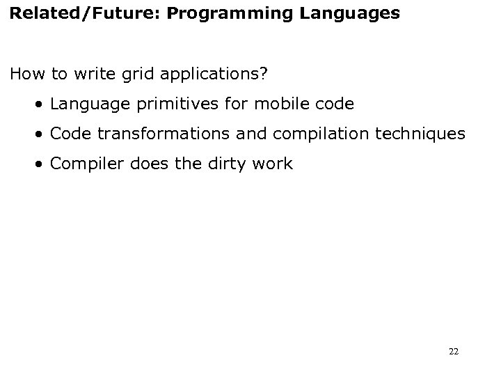 Related/Future: Programming Languages How to write grid applications? • Language primitives for mobile code