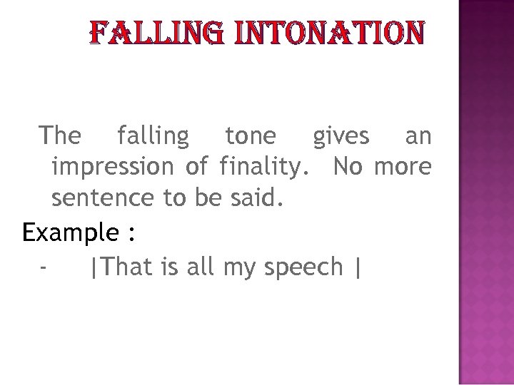 FALLING INTONATION The falling tone gives an impression of finality. No more sentence to