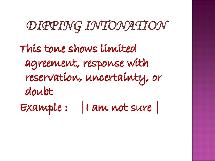 DIPPING INTONATION This tone shows limited agreement, response with reservation, uncertainty, or doubt Example