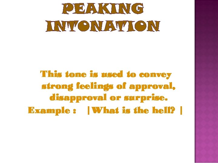 PEAKING INTONATION This tone is used to convey strong feelings of approval, disapproval or