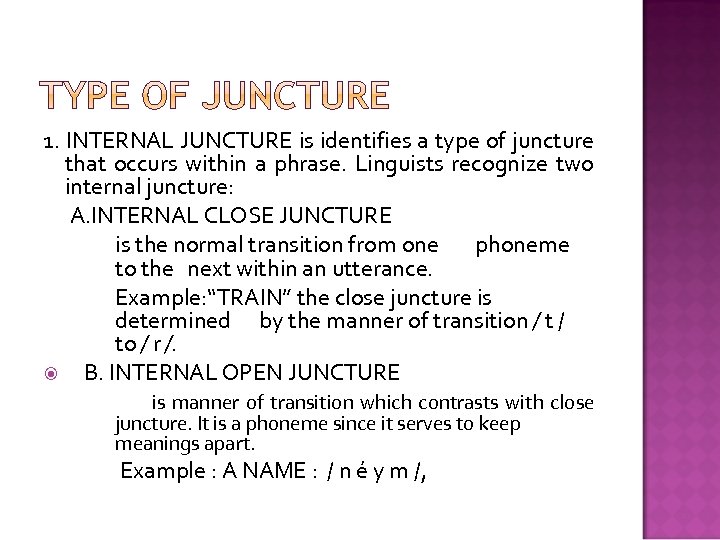 1. INTERNAL JUNCTURE is identifies a type of juncture that occurs within a phrase.