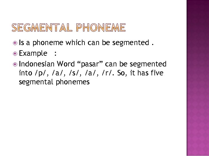  Is a phoneme which can be segmented. Example : Indonesian Word “pasar” can