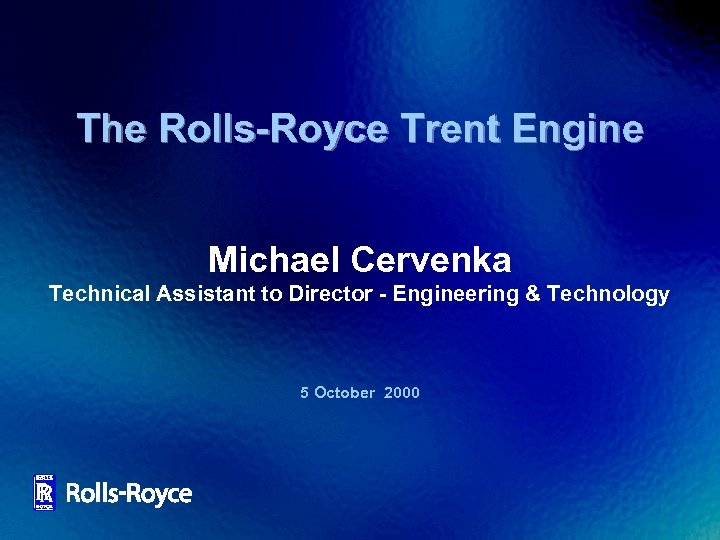 The Rolls-Royce Trent Engine Michael Cervenka Technical Assistant to Director - Engineering & Technology