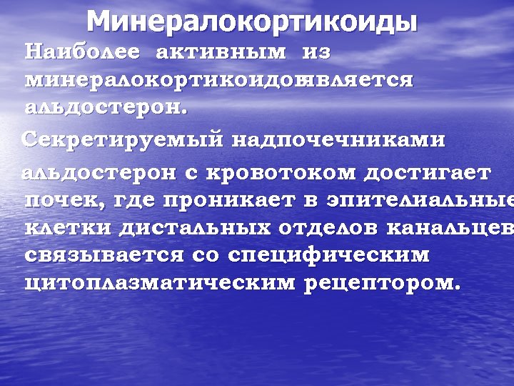 Минералокортикоиды Наиболее активным из минералокортикоидов является альдостерон. Секретируемый надпочечниками альдостерон с кровотоком достигает почек,