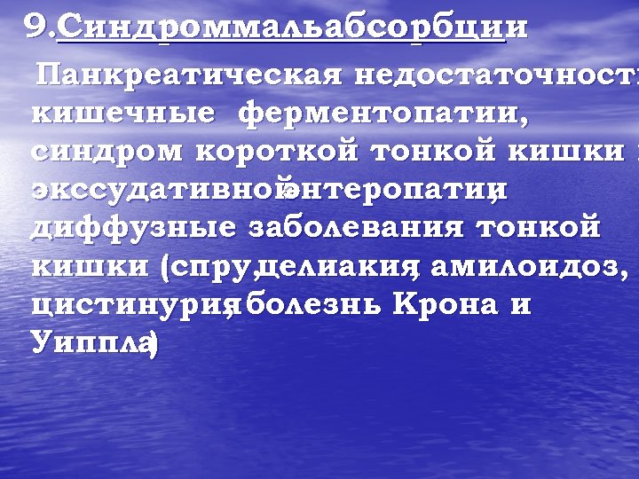 9. Синдроммальабсорбции Панкреатическая недостаточность кишечные ферментопатии, синдром короткой тонкой кишки и экссудативной энтеропатии ,