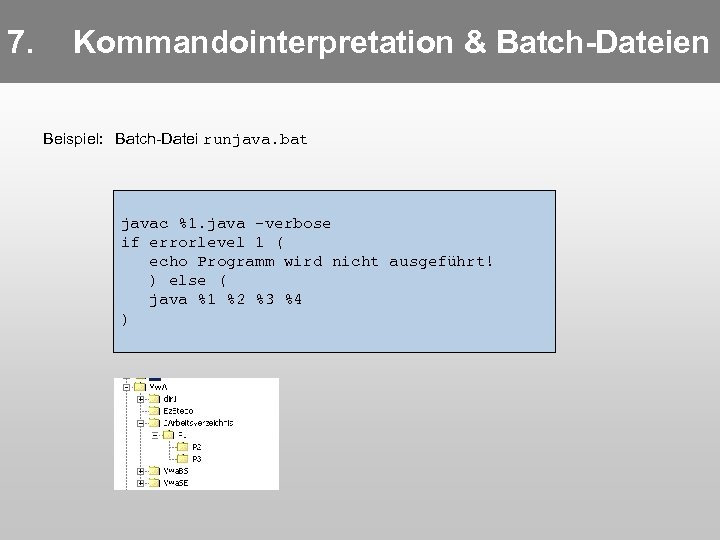 7. Kommandointerpretation & Batch-Dateien Beispiel: Batch-Datei runjava. bat javac %1. java -verbose if errorlevel