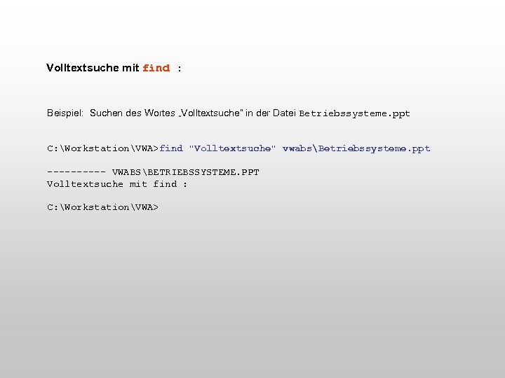 Volltextsuche mit find : Beispiel: Suchen des Wortes „Volltextsuche“ in der Datei Betriebssysteme. ppt
