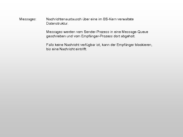 Messages: Nachrichtenaustausch über eine im BS-Kern verwaltete Datenstruktur. Messages werden vom Sender-Prozess in eine