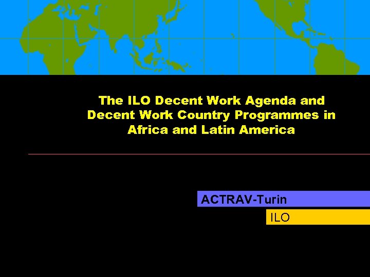 The ILO Decent Work Agenda and Decent Work Country Programmes in Africa and Latin