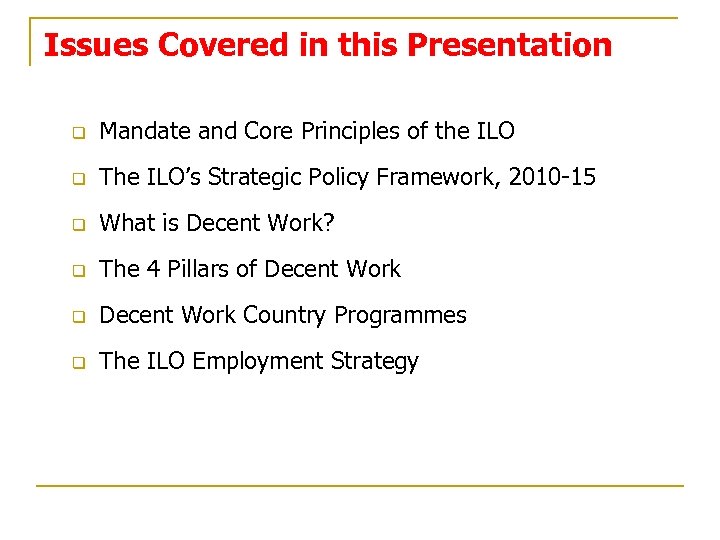 Issues Covered in this Presentation q Mandate and Core Principles of the ILO q