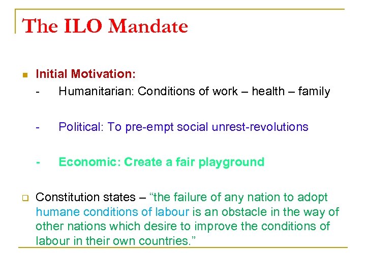 The ILO Mandate n Initial Motivation: Humanitarian: Conditions of work – health – family