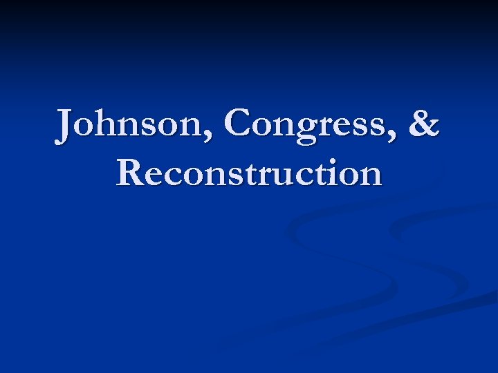 Johnson, Congress, & Reconstruction 