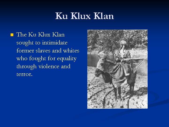 Ku Klux Klan n The Ku Klux Klan sought to intimidate former slaves and