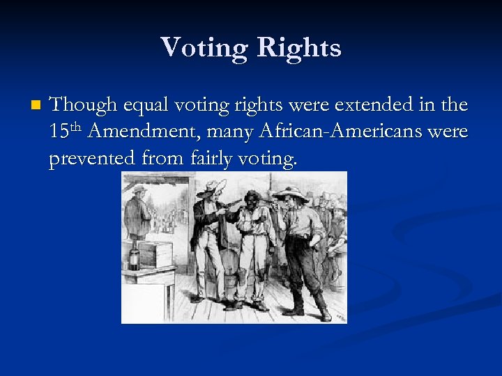 Voting Rights n Though equal voting rights were extended in the 15 th Amendment,